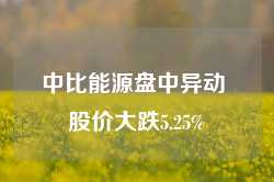 中比能源盘中异动 股价大跌5.25%