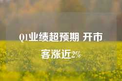 Q1业绩超预期 开市客涨近2%