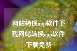 网站转换app软件下载网站转换app软件下载免费