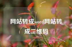 网站转成word网站转成二维码