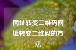 网址转变二维码网址转变二维码的方法