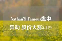 Nathan'S Famous盘中异动 股价大涨5.11%